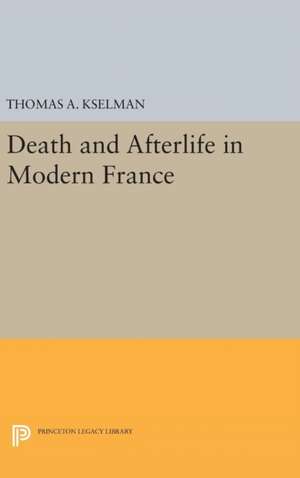 Death and Afterlife in Modern France de Thomas A. Kselman