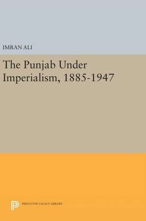 The Punjab Under Imperialism, 1885–1947 de Imran Ali