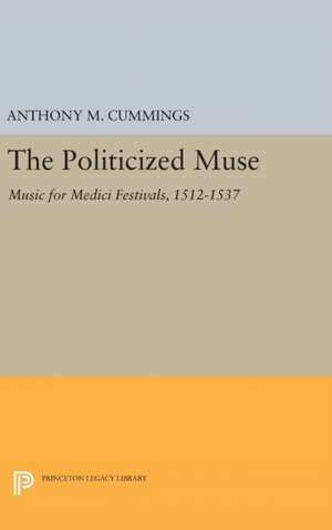 The Politicized Muse – Music for Medici Festivals, 1512–1537 de Anthony M. Cummings