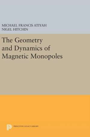 The Geometry and Dynamics of Magnetic Monopoles de Michael Francis Atiyah