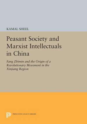 Peasant Society and Marxist Intellectuals in Chi – Fang Zhimin and the Origin of a Revolutionary Movement in the Xinjiang Region de Kamal Sheel