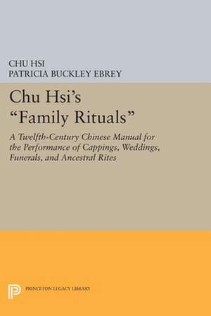 Chu Hsi`s Family Rituals – A Twelfth–Century Chinese Manual for the Performance of Cappings, Weddings, Funerals, and Ancestral Rites de Chu Hsi