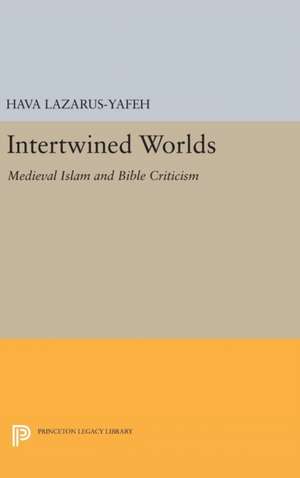 Intertwined Worlds – Medieval Islam and Bible Criticism de Hava Lazarus–yafeh