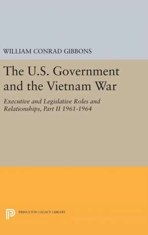 The U.S. Government and the Vietnam War – Executive and Legislative Roles and Relationships Part 2 1961–1964 de William Conrad Gibbons