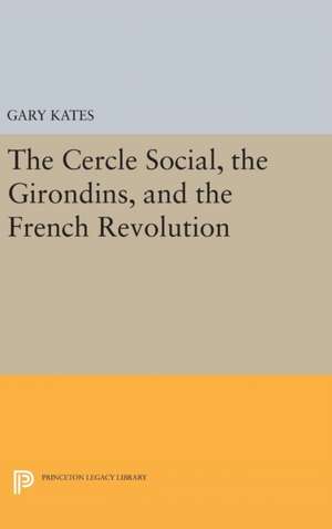 The Cercle Social, the Girondins, and the French Revolution de Gary Kates