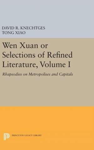 Wen Xuan or Selections of Refined Literature, V.I – Rhapsodies on Metropolises and Capitals de David R. Knechtges