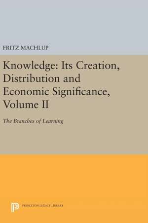 Knowledge – Its Creation, Distribution and Economic Significance, Volume II – The Branches of Learning de Fritz Machlup