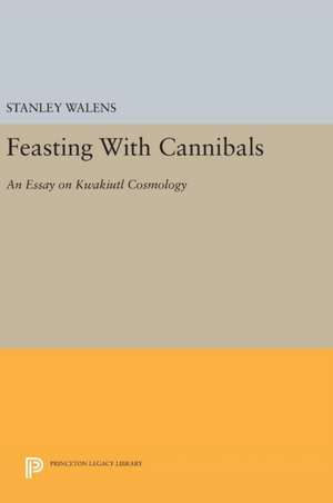 Feasting With Cannibals – An Essay on Kwakiutl Cosmology de Stanley Walens