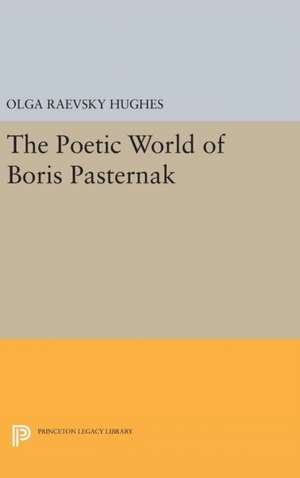 The Poetic World of Boris Pasternak de Olga Raevsky Hughes