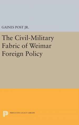 The Civil–Military Fabric of Weimar Foreign Policy de Gaines Post Jr.