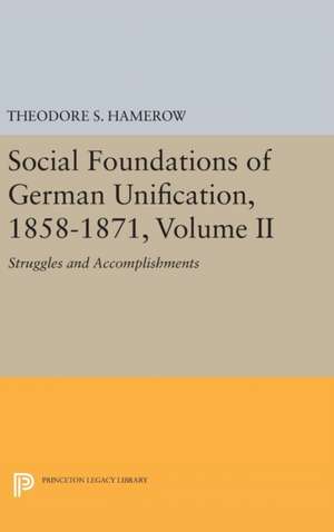 Social Foundations of German Unification, 1858–1 – Struggles and Accomplishments de Theodore S. Hamerow