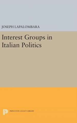 Interest Groups in Italian Politics de Joseph La Palombara