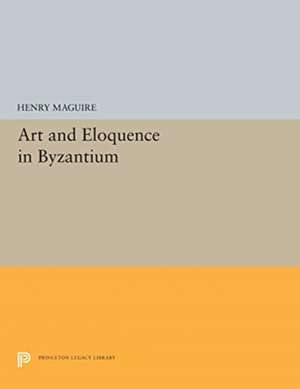 Art and Eloquence in Byzantium de Henry Maguire