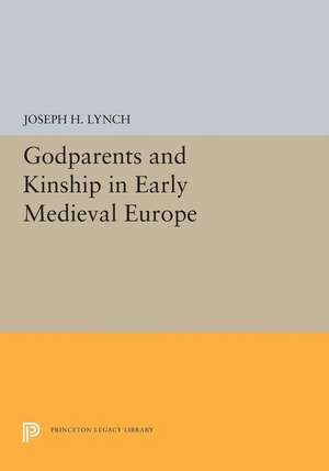 Godparents and Kinship in Early Medieval Europe de Joseph H. Lynch