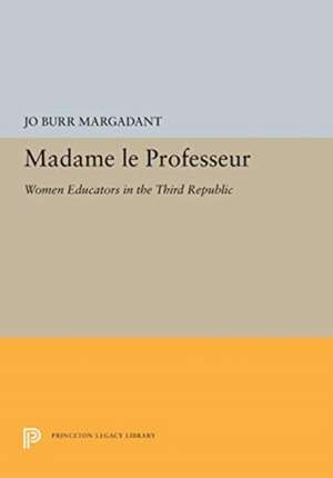 Madame le Professeur – Women Educators in the Third Republic de Jo Burr Margadant