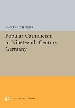 Popular Catholicism in Nineteenth–Century Germany de Jonathan Sperber