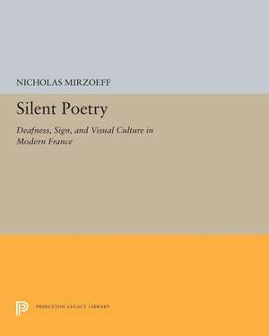 Silent Poetry – Deafness, Sign, and Visual Culture in Modern France de Nicholas Mirzoeff