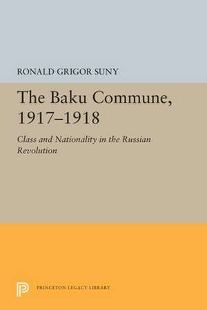 The Baku Commune, 1917–1918 – Class and Nationality in the Russian Revolution de Ronald Grigor Suny