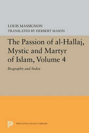 The Passion of Al–Hallaj, Mystic and Martyr of I – Biography and Index de Louis Massignon