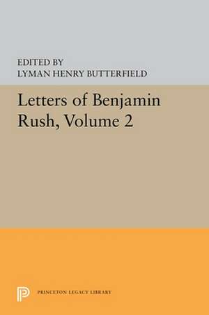 Letters of Benjamin Rush – Volume II: 1793–1813 de Lyman Henry Butterfield