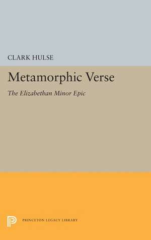 Metamorphic Verse – The Elizabethan Minor Epic de Clark Hulse