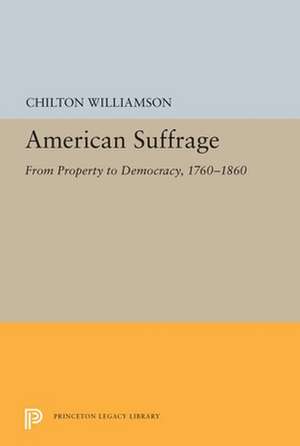 American Suffrage – From Property to Democracy, 1760–1860 de Chilton Williamson