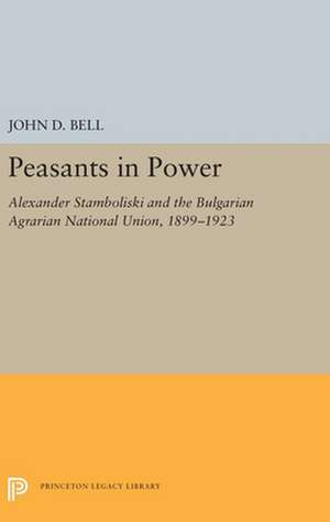 Peasants in Power – Alexander Stamboliski and the Bulgarian Agrarian National Union, 1899–1923 de John D. Bell