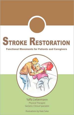 Stroke Restoration: Functional Movements for Patients and Caregivers de Yaffa Liebermann