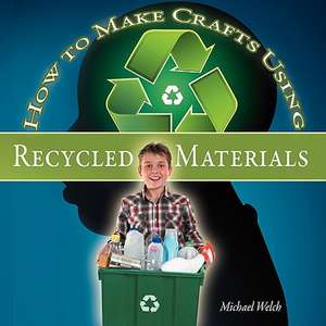 How to Make Crafts Using Recycled Materials de Michael R. Welch