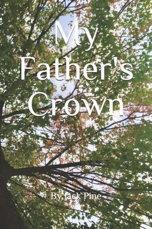 My Father's Crown: 10 Sonnets for his 75th Year de Jack Pine