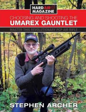 Choosing And Shooting The Umarex Gauntlet: Master this revolutionary PCP air rifle de Stephen Archer