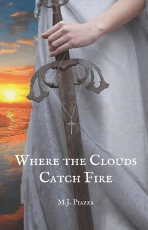 Where the Clouds Catch Fire de M. J. Piazza