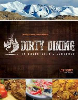 Dirty Dining - An Adventurer's Cookbook de Lisa Thomas