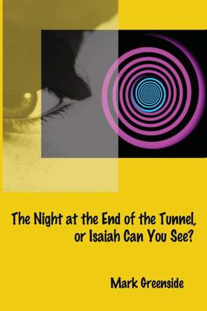 The Night at the End of the Tunnel or Isaiah Can You See? de Mark Greenside