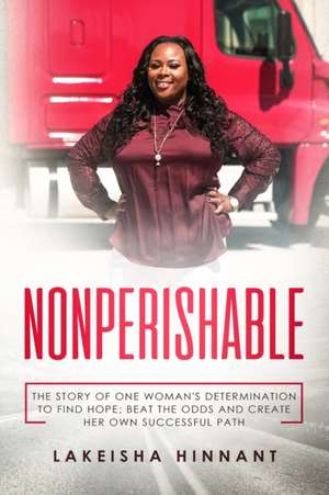 Nonperishable: The Story of One Woman's Determination to Find Hope; Beat the Odds and Create Her Own Successful Path de Lakeisha Hinnant