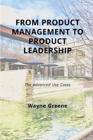 From Product Management To Product Leadership de Wayne Greene