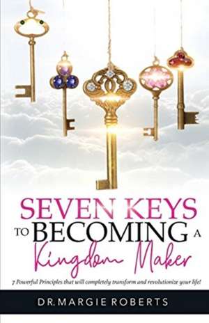 7 Keys to Becoming A Kingdom Maker de Margie Roberts