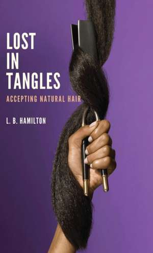 Lost In Tangles: Accepting Natural Hair de L. B. Hamilton