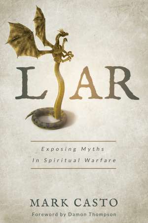 Liar: Exposing Myths In Spiritual Warfare de Mark Casto