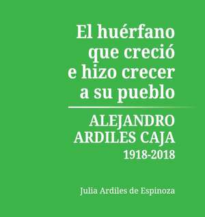 El Huérfano que Creció e Hizo Crecer a Su Pueblo de Julia Ardiles de Espinoza