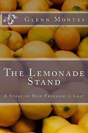 The Lemonade Stand: A Story of How Freedom is Lost de Glenn Montes