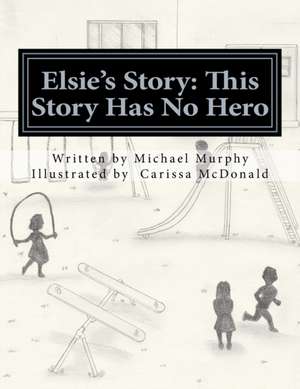 Elsie's Story: This Story Has No Hero de Michael Murphy