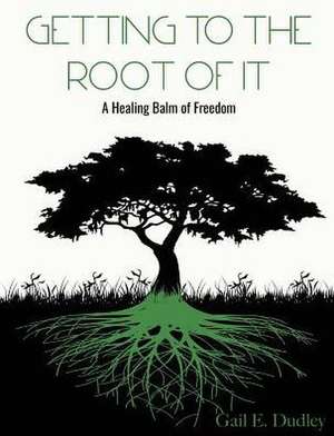 Getting To The Root of It de Gail E Dudley