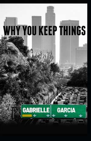 Why You Keep Things de Gabrielle Garcia