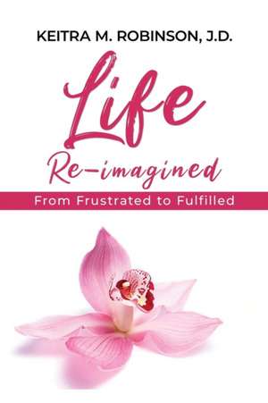 Life Re-Imagined de Keitra M. Robinson