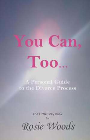 You Can, Too... a Personal Guide to the Divorce Process. de Rosie Woods