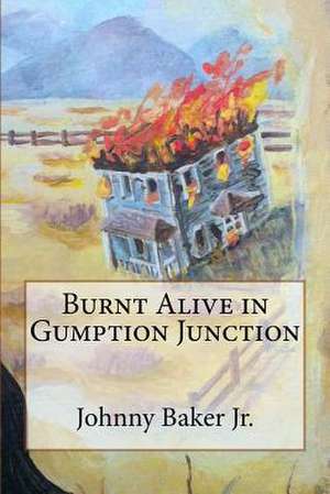 Burnt Alive in Gumption Junction de MR Johnny Baker Jr