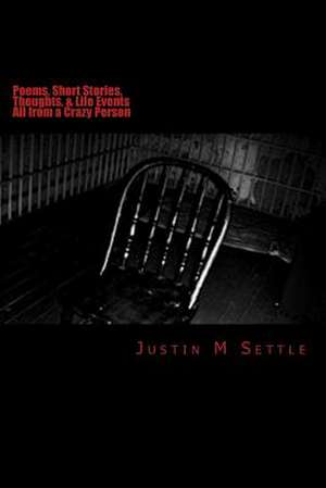 Poems, Short Stories, Thoughts, & Life Events de Settle, Justin M.