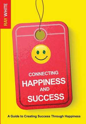 Connecting Happiness and Success de Ray White