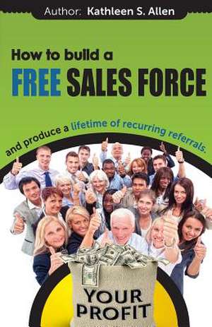 How to Build a Free Sales Force de Kathleen S. Allen